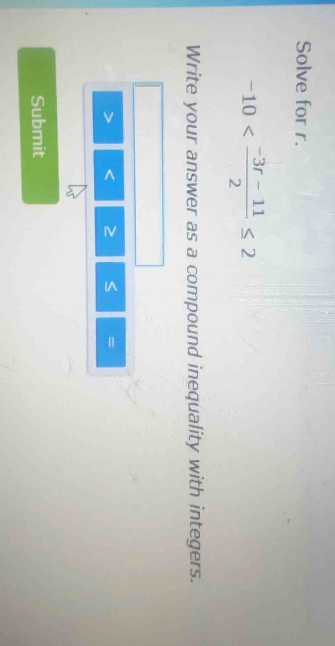 solve for r. -10 < \\frac{-3r - 11}{2} \\leq 2 write your answer as a c…