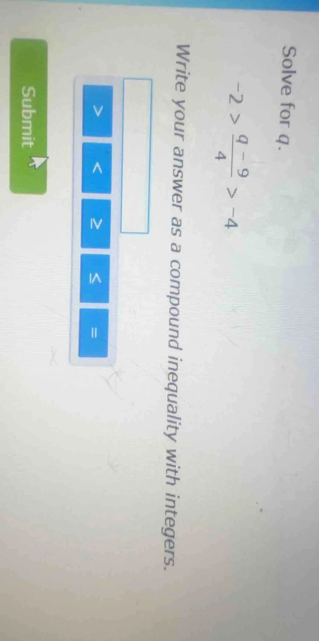 solve for d. -2 > \\frac{d - 9}{4} > -4 write your answer as a compound…
