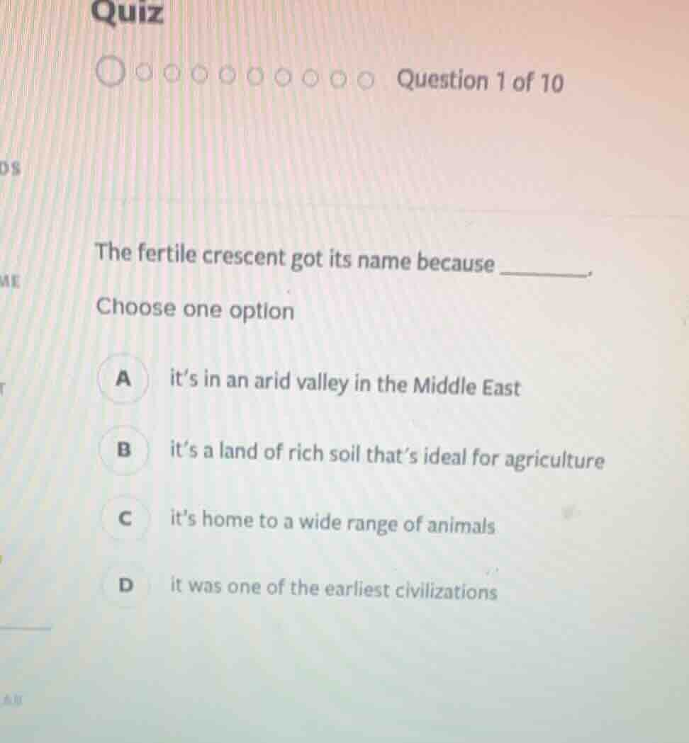 quiz question 1 of 10 the fertile crescent got its name because ______.…