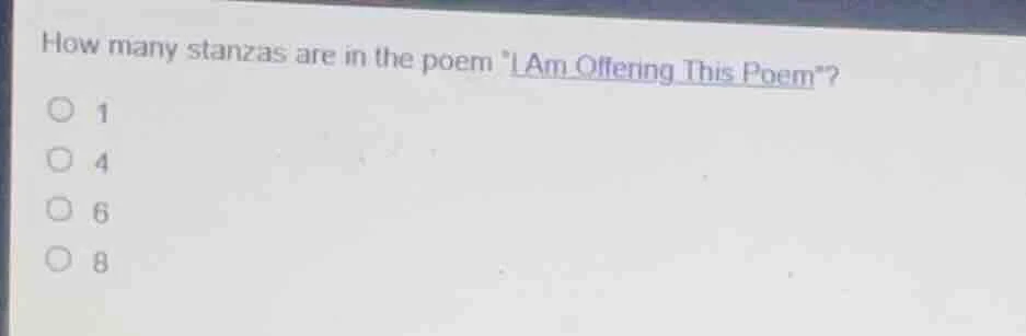 how many stanzas are in the poem i am offering this poem? ○ 1 ○ 4 ○ 6 ○…
