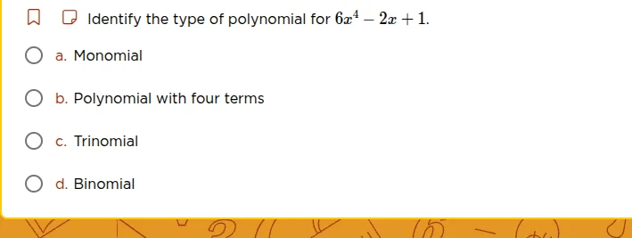 identify the type of polynomial for $6x^4 - 2x + 1$. a. monomial b. pol…