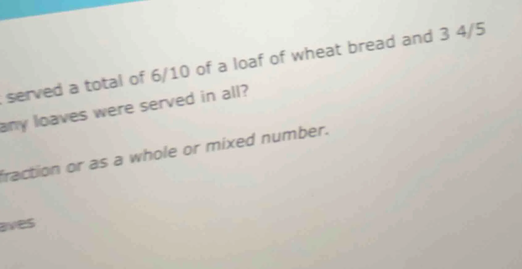 served a total of 6/10 of a loaf of wheat bread and 3 4/5 any loaves we…