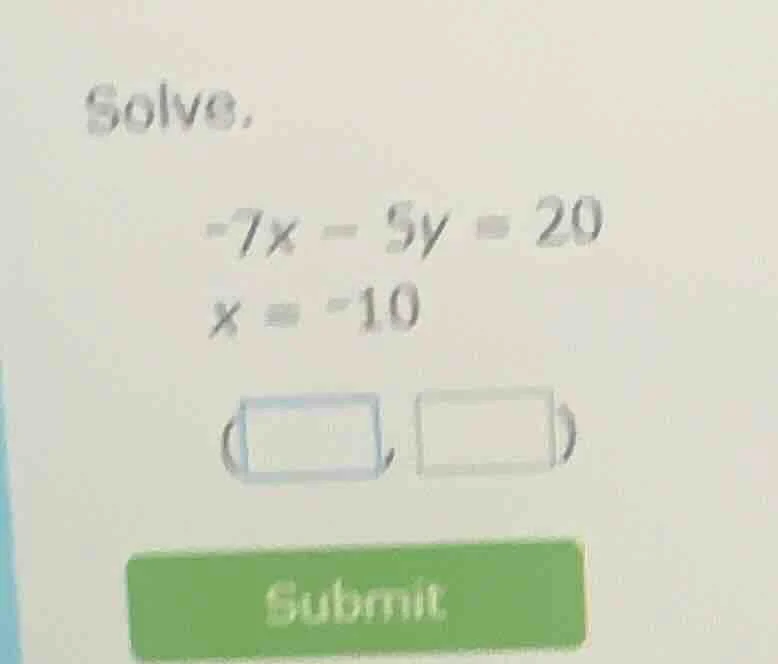 solve. -7x - 5y = 20 x = -10 (\\square, \\square) submit