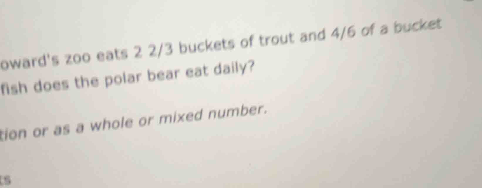 owards zoo eats 2 2/3 buckets of trout and 4/6 of a bucket fish does th…