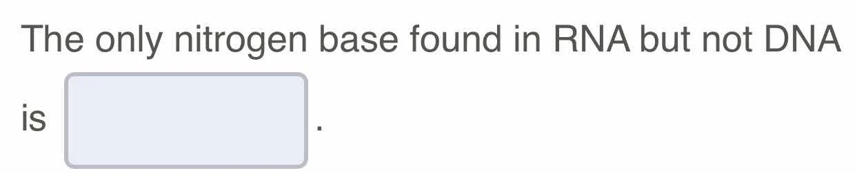 the only nitrogen base found in rna but not dna is .