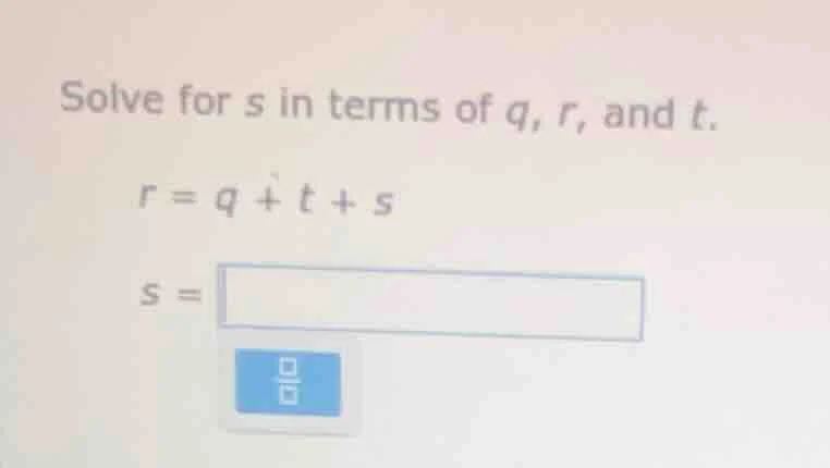solve for s in terms of q, r, and t. $r = q + t + s$ $s = \\square$
