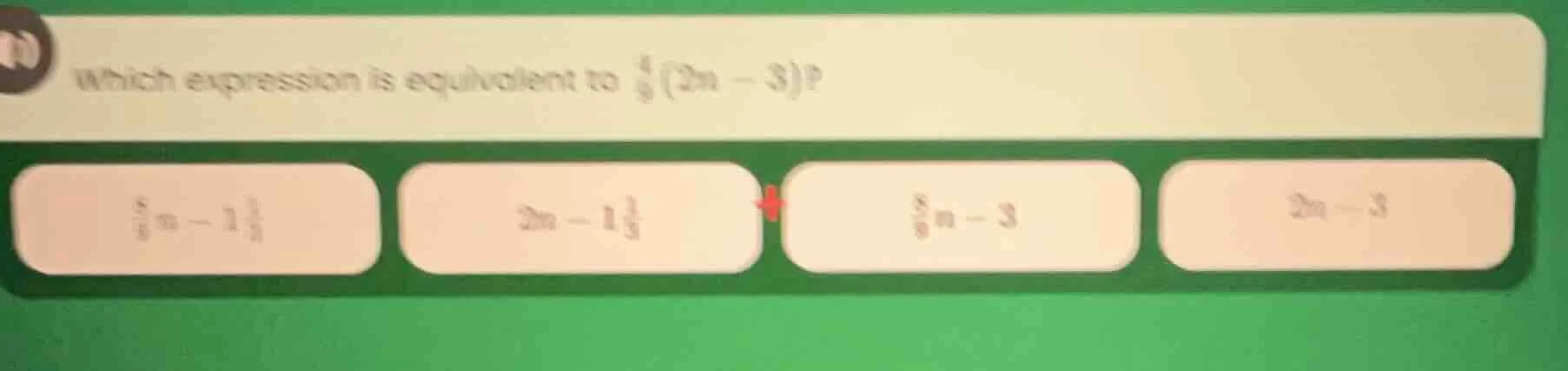 which expression is equivalent to \\(\\frac{4}{9}(2n - 3)\\)?\\(\\frac{…