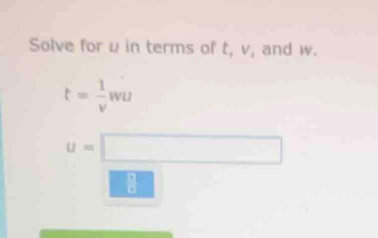 solve for u in terms of t, v, and w. t = \\frac{1}{v}wu u =