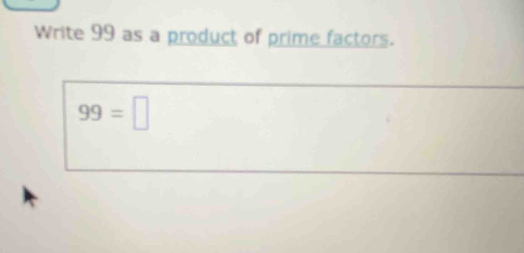 write 99 as a product of prime factors. 99 = \\square