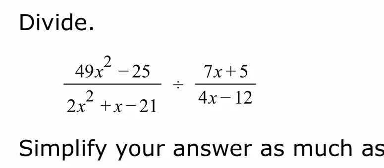 divide. \\(\\dfrac{49x^2 - 25}{2x^2 + x - 21} \\div \\dfrac{7x + 5}{4x …
