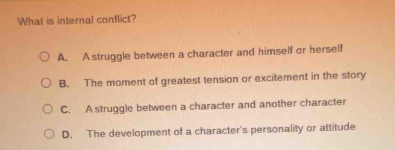 what is internal conflict? a. a struggle between a character and himsel…