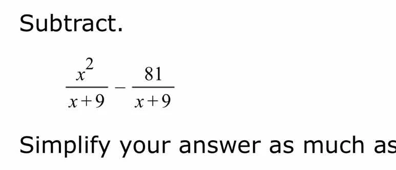 subtract. \\(\frac{x^2}{x + 9} - \frac{81}{x + 9}\\) simplify your answ…