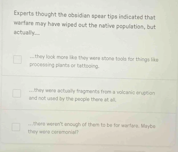 experts thought the obsidian spear tips indicated that warfare may have…