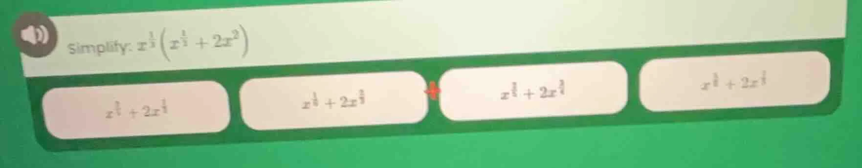 simplify: $x^{\frac{1}{3}}\\left(x^{\frac{1}{2}} + 2x^{2}\ ight)$