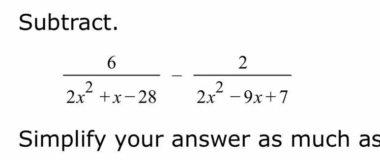 subtract. \\(\\dfrac{6}{2x^2 + x - 28} - \\dfrac{2}{2x^2 - 9x + 7}\\) s…