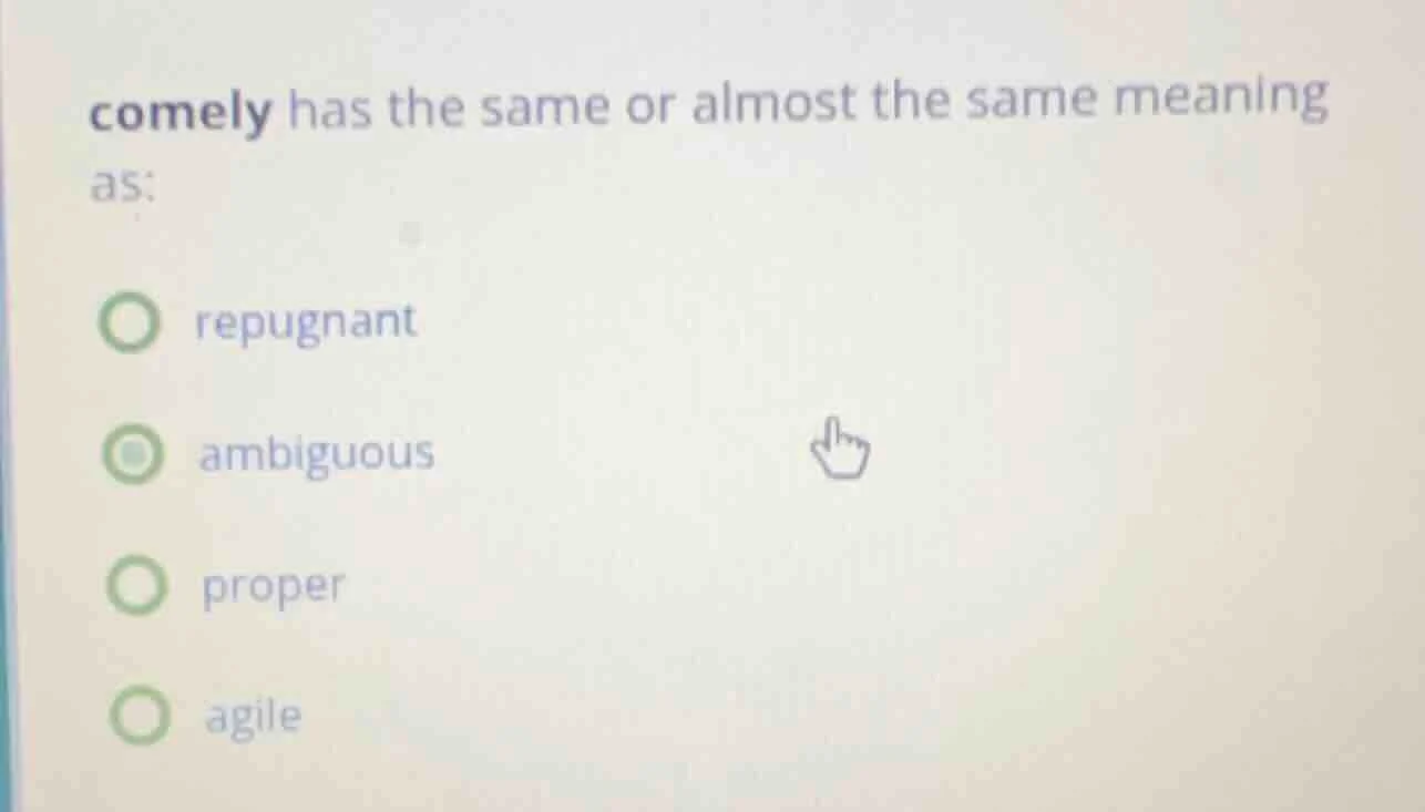 comely has the same or almost the same meaning as: repugnant ambiguous …