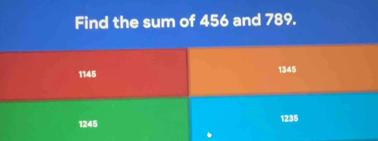 find the sum of 456 and 789. 1145 1345 1245 1235