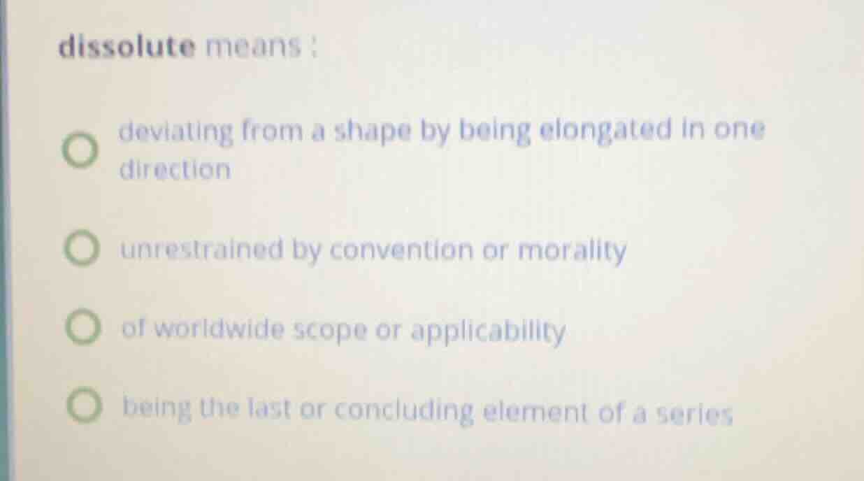 dissolute means : deviating from a shape by being elongated in one dire…