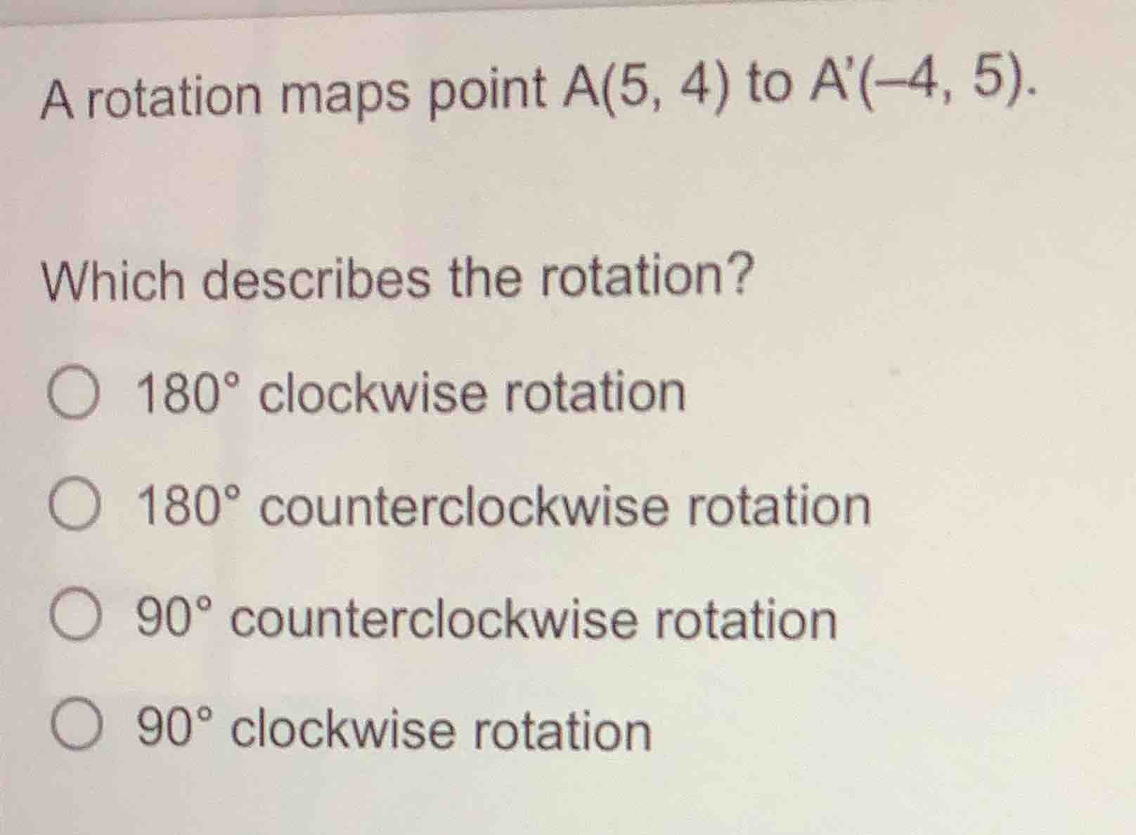 a rotation maps point a(5, 4) to a(-4, 5). which describes the rotation…