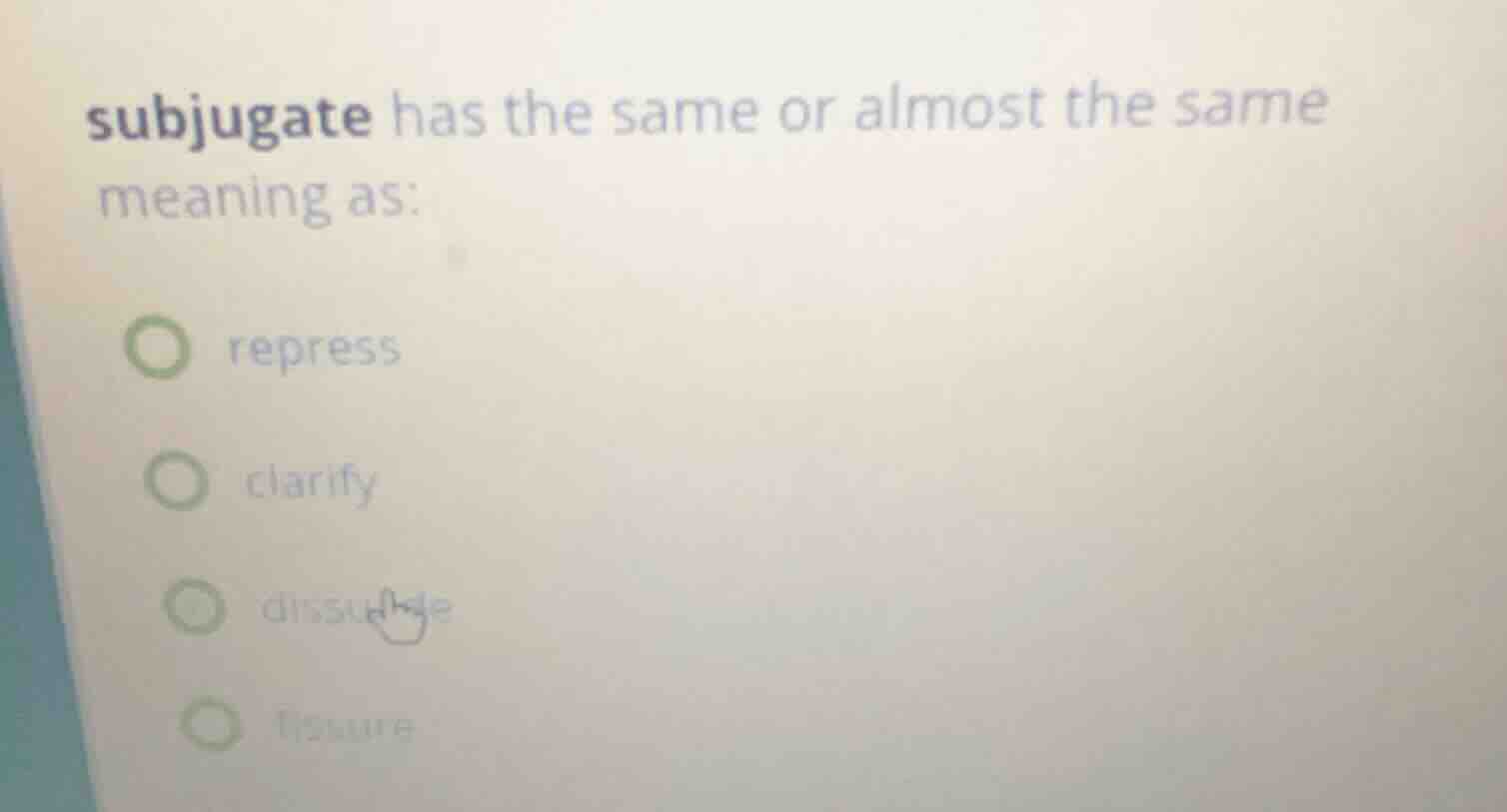 subjugate has the same or almost the same meaning as: repress clarify d…