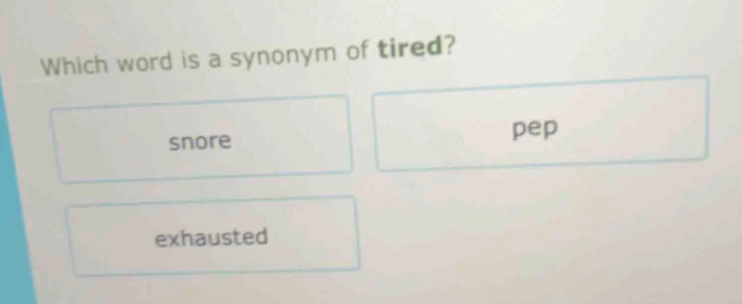 which word is a synonym of tired? snore pep exhausted