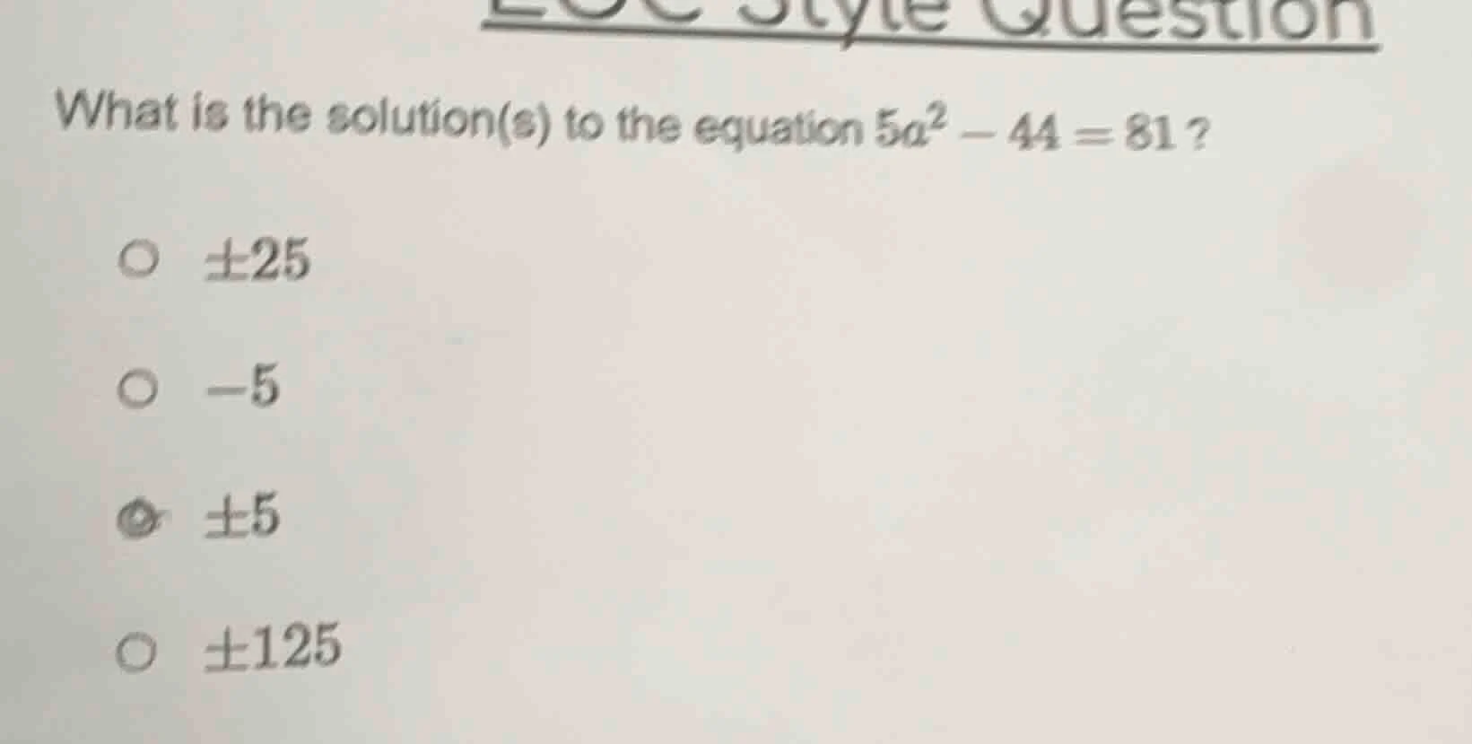 what is the solution(s) to the equation $5a^2 - 44 = 81$? $\\pm25$ $-5$…
