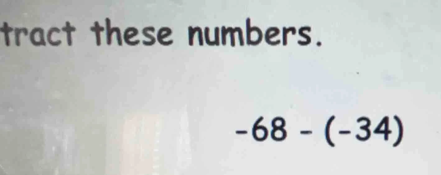 tract these numbers. -68 - (-34)
