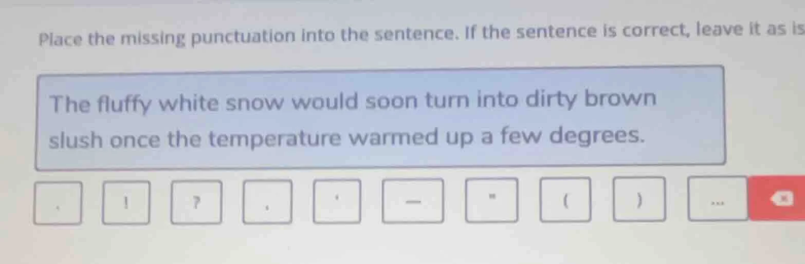 place the missing punctuation into the sentence. if the sentence is cor…