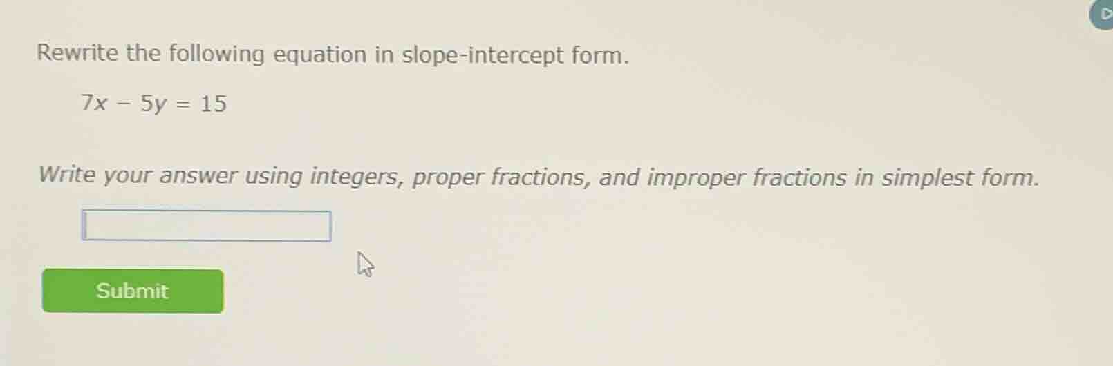 rewrite the following equation in slope-intercept form. 7x - 5y = 15 wr…