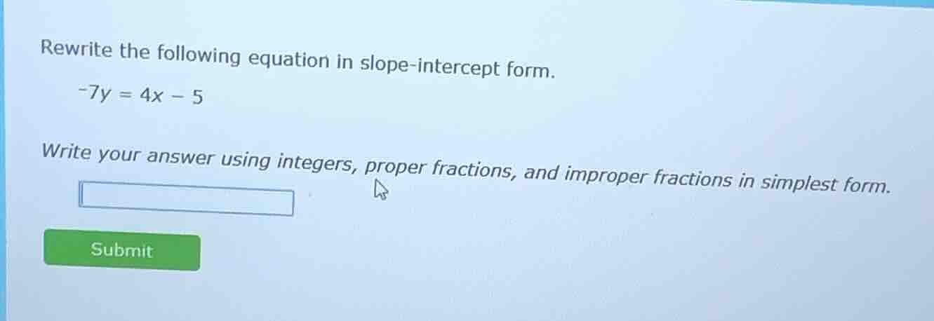 rewrite the following equation in slope - intercept form. -7y = 4x - 5 …