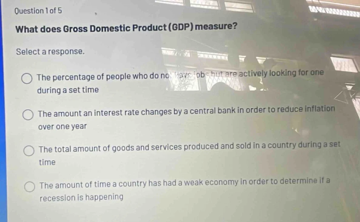 question 1 of 5 what does gross domestic product (gdp) measure? select …