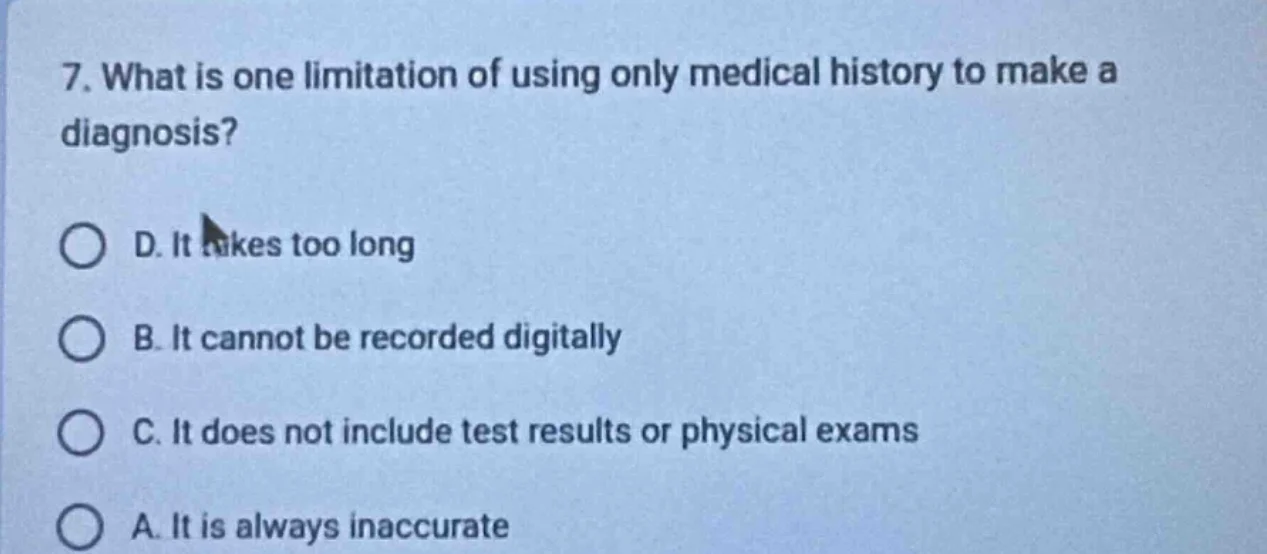 7. what is one limitation of using only medical history to make a diagn…