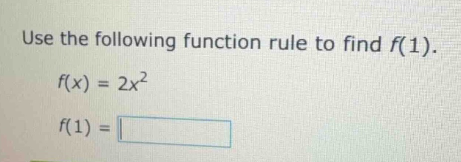 use the following function rule to find f(1). f(x) = 2x² f(1) = \\boxed…