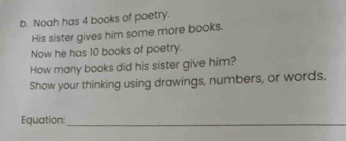 b. noah has 4 books of poetry. his sister gives him some more books. no…
