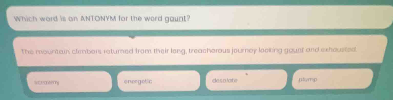 which word is an antonym for the word gaunt? the mountain climbers retu…