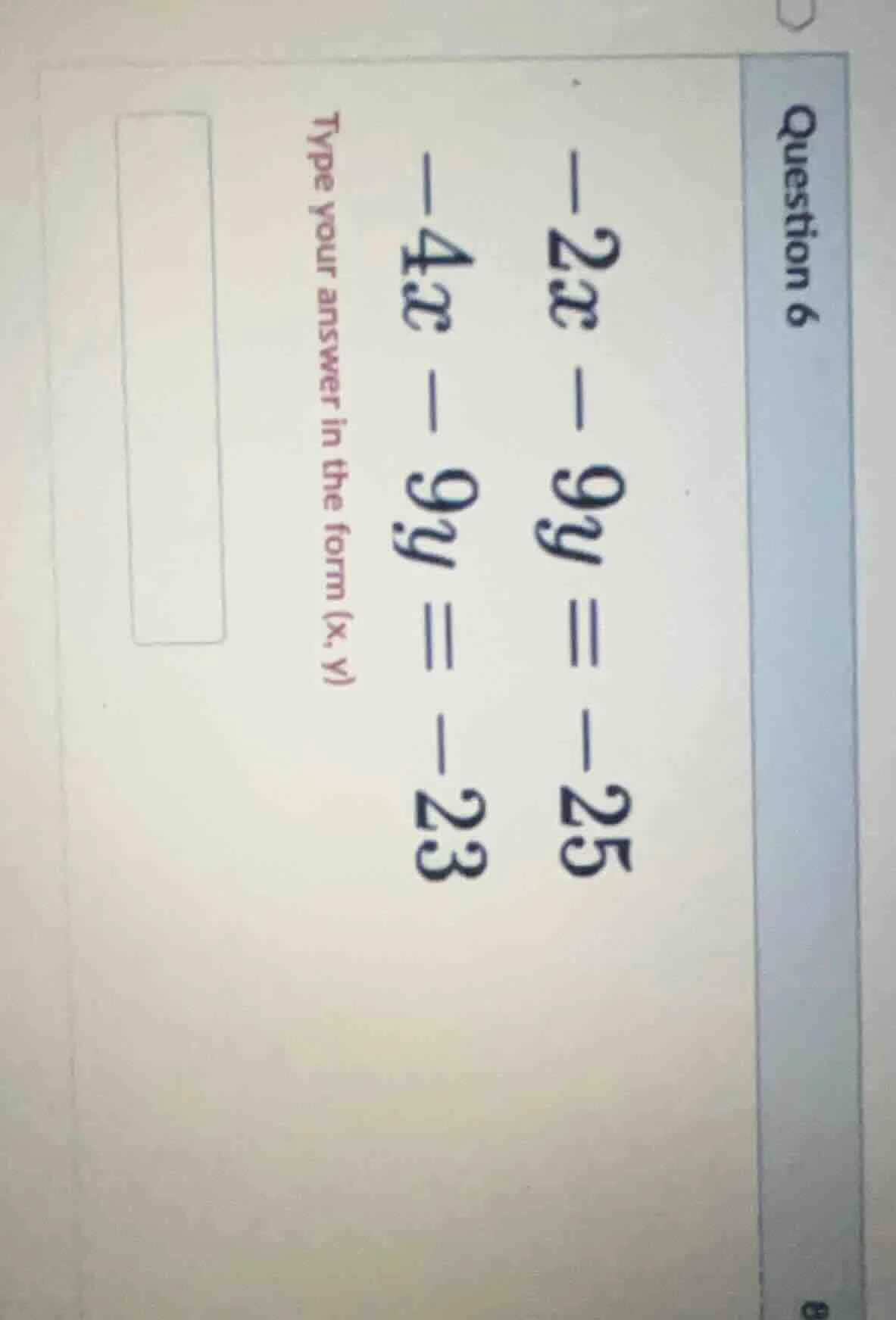 question 6 -2x - 9y = -25 -4x - 9y = -23 type your answer in the form (…