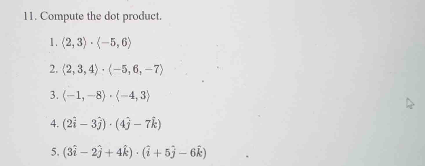 11. compute the dot product. 1. $langle 2, 3 angle cdot langle -5, 6 an…