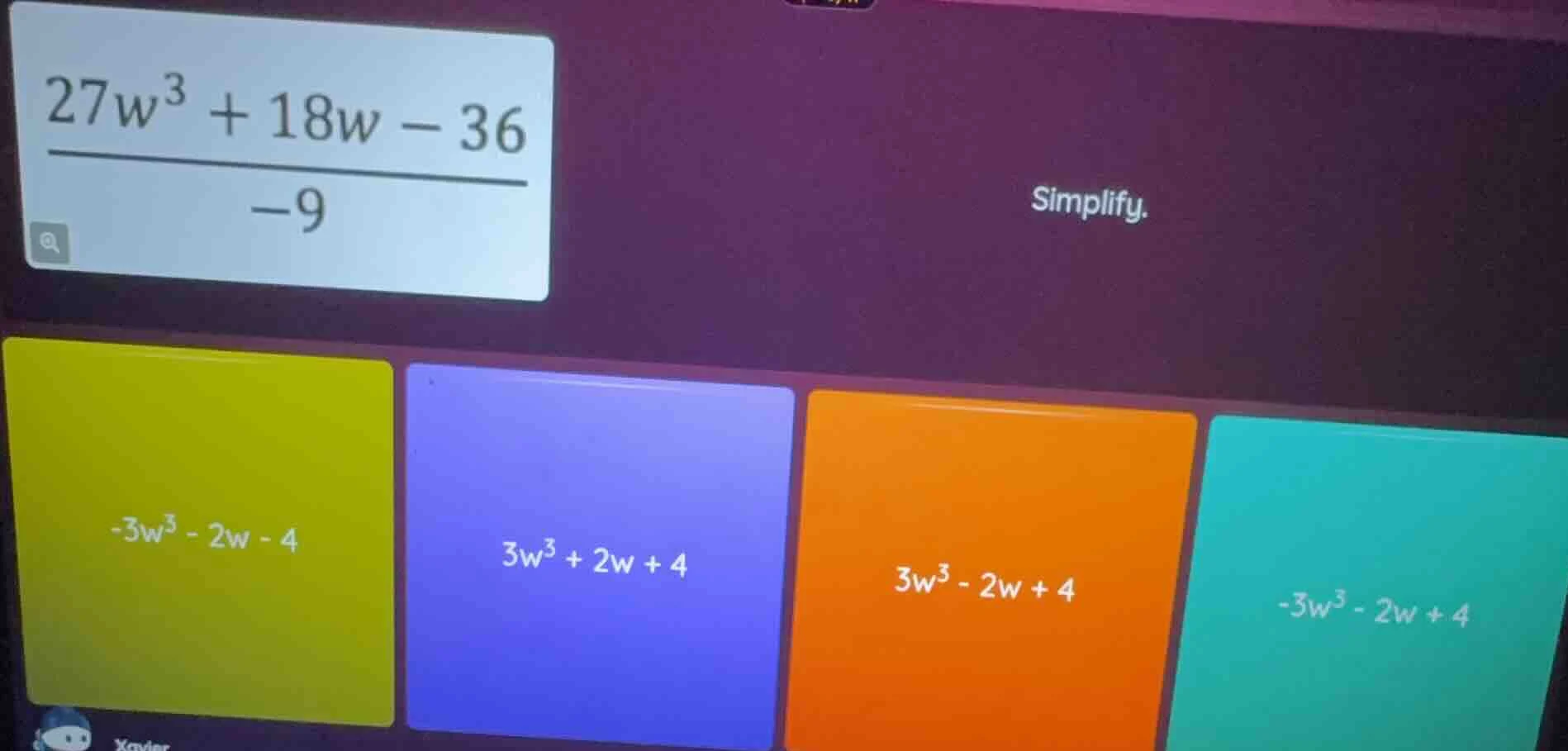 simplify. \\(\\dfrac{27w^3 + 18w - 36}{-9}\\) \\(-3w^3 - 2w - 4\\) \\(3…