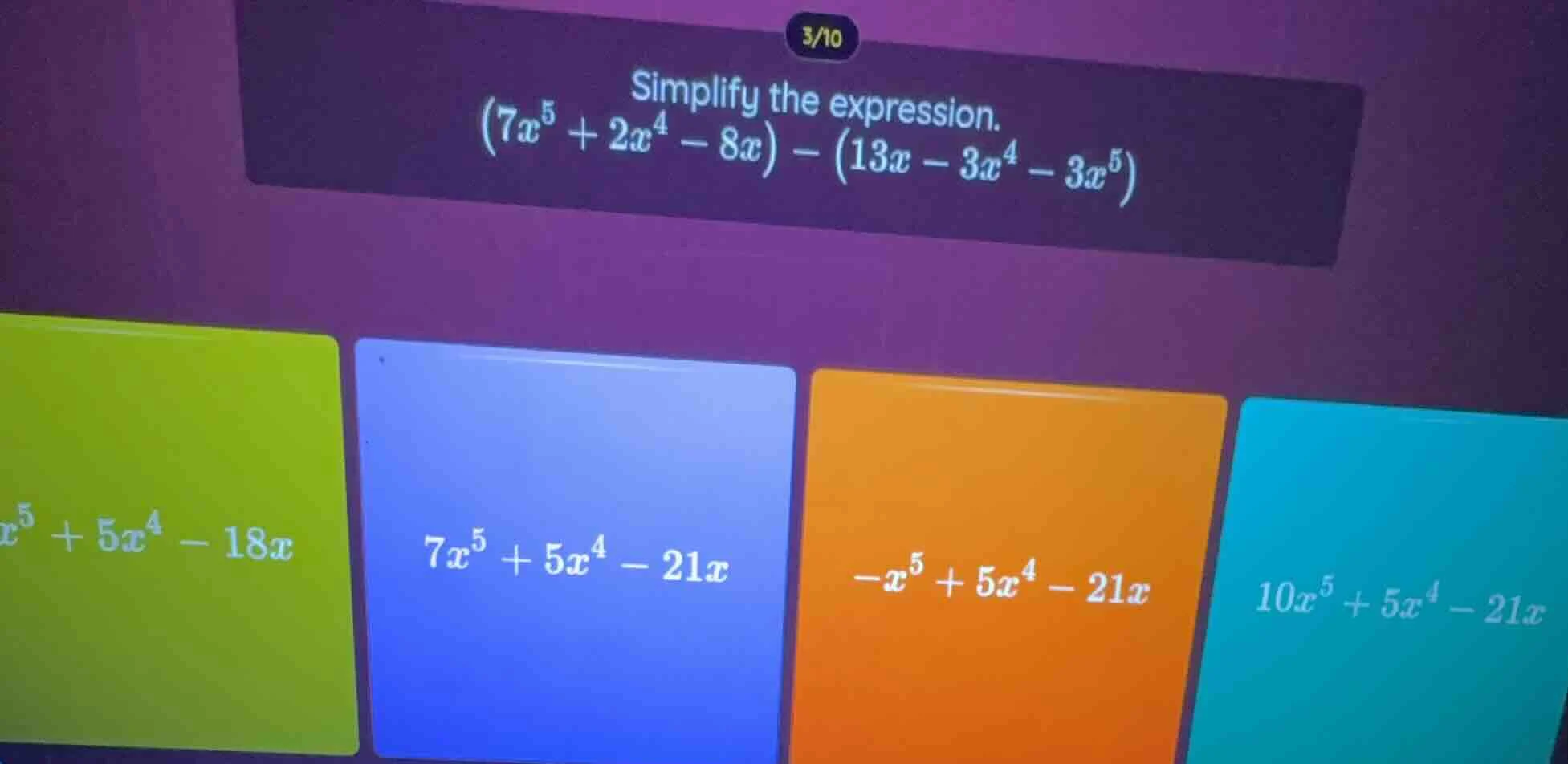 simplify the expression. $(7x^5 + 2x^4 - 8x) - (13x - 3x^4 - 3x^5)$ $x^…