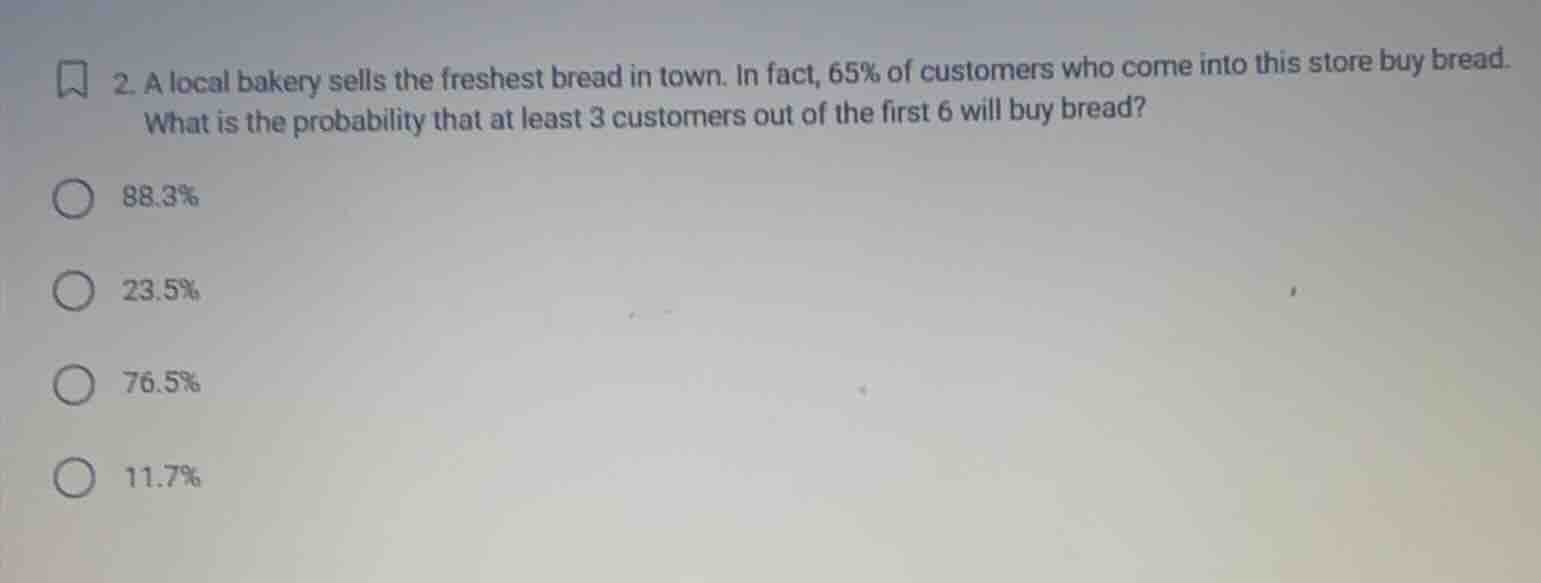 2. a local bakery sells the freshest bread in town. in fact, 65% of cus…