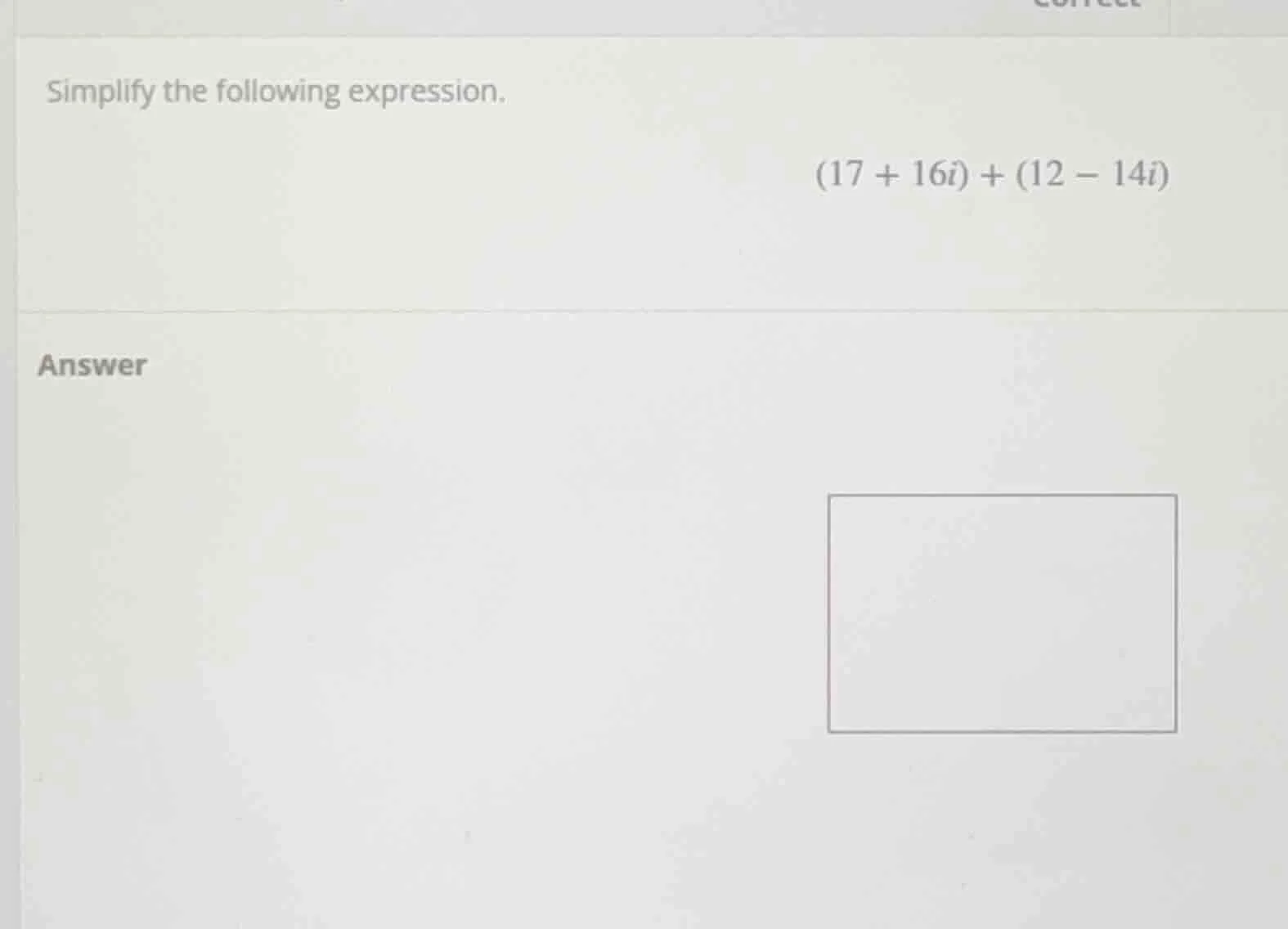 simplify the following expression. $(17 + 16i) + (12 - 14i)$ answer