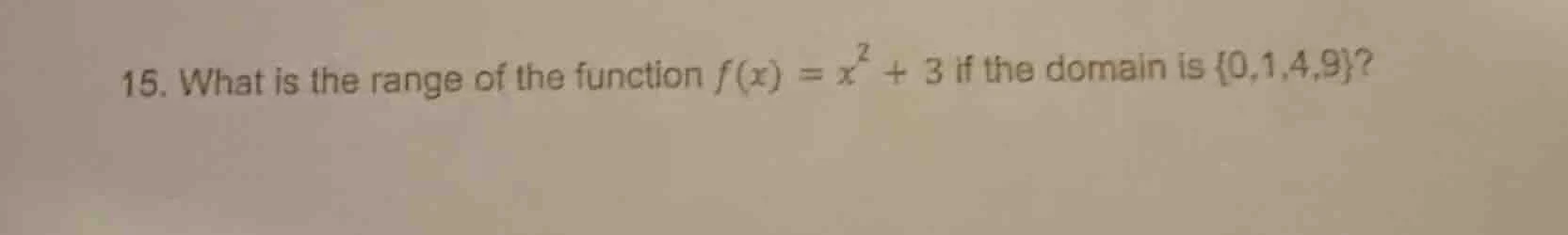 15. what is the range of the function $f(x) = x^2 + 3$ if the domain is…