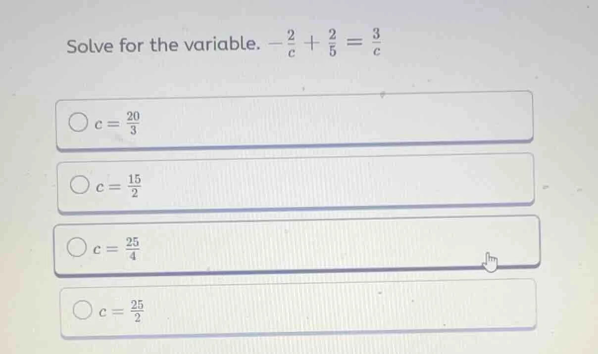 solve for the variable. $-\frac{2}{c}+\frac{2}{5}=\frac{3}{c}$\\$\\bigc…