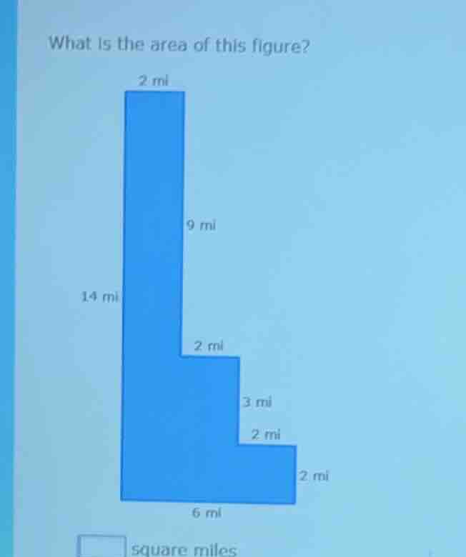 what is the area of this figure? 2 mi 9 mi 14 mi 2 mi 3 mi 2 mi 2 mi 6 …