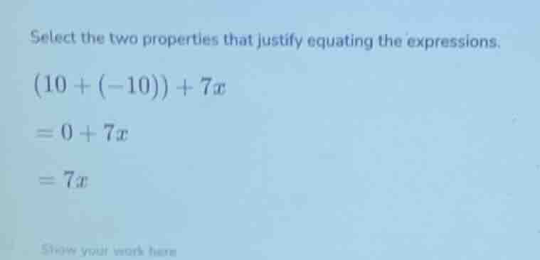 select the two properties that justify equating the expressions. $(10 +…