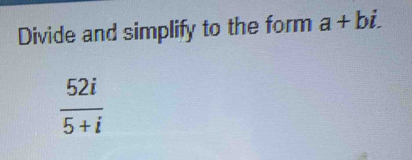 divide and simplify to the form a + bi.\\(\\frac{52i}{5 + i}\\)
