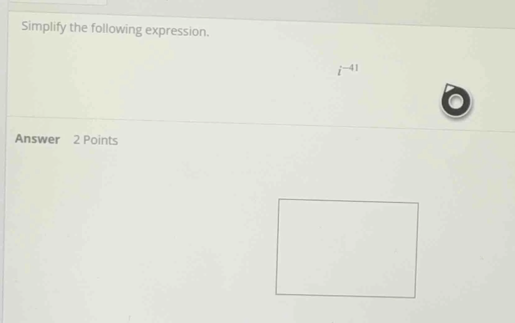 simplify the following expression. $i^{-41}$ answer 2 points