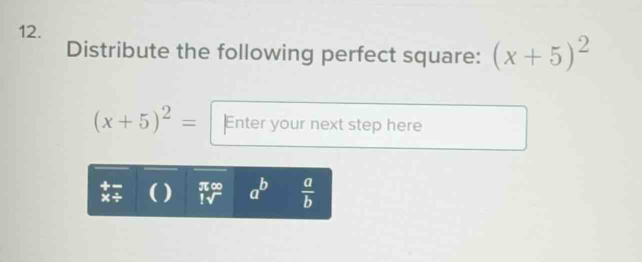 12. distribute the following perfect square: $(x + 5)^2$ $(x + 5)^2 = $…