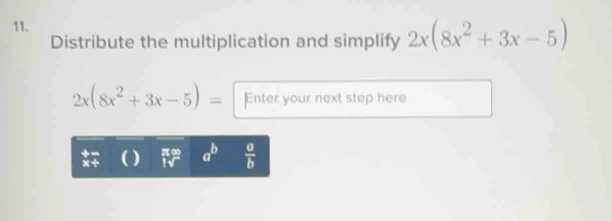 11. distribute the multiplication and simplify $2x(8x^2 + 3x - 5)$ $2x(…