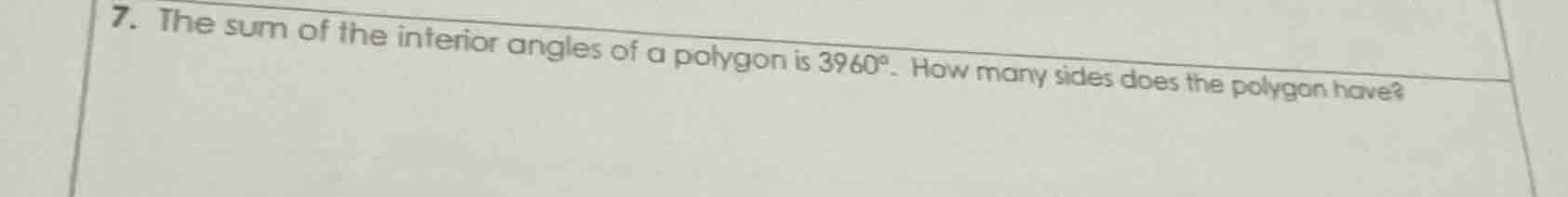 7. the sum of the interior angles of a polygon is 3960°. how many sides…